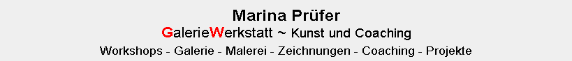 Marina-Prfer GalerieWerkstatt ~ Kunst-und-Coaching -Workshops - Galerie - Malerei - Zeichnungen - Coaching - Projekte